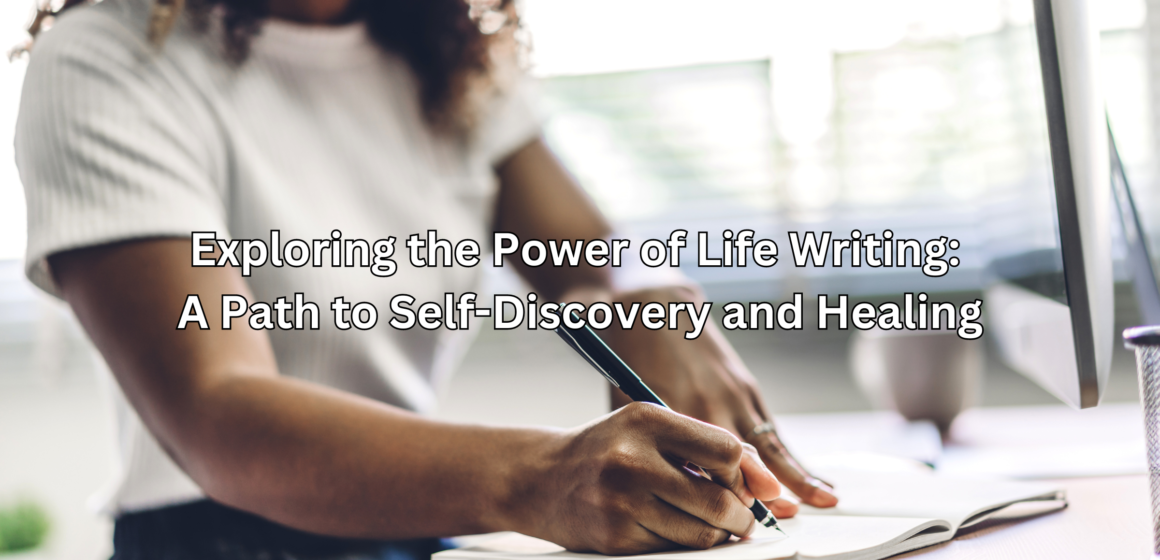 Exploring the Power of Life Writing: A Path to Self-Discovery and Healing