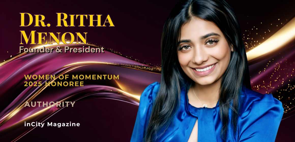 Dr-Ritha-Menon-Founder-President-incity-magazine_Women of Momentum_Athority Feature Dr. Ritha Menon: Building Bridges, Lighting Worlds, Shaping What Comes Next